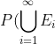 P(\bigcup_{i=1}^{\infty}E_i)=\sum_{i=1}^{\infty}P(E_i)